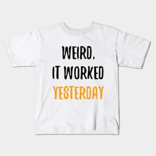 Weird, It Worked Yesterday - Programmer T-shirt Kids T-Shirt